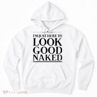 I'm Just Here To Look Good Naked Funny Humor Hoodie thumb 0