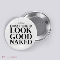 I'm Just Here To Look Good Naked Funny Humor Button thumb 0