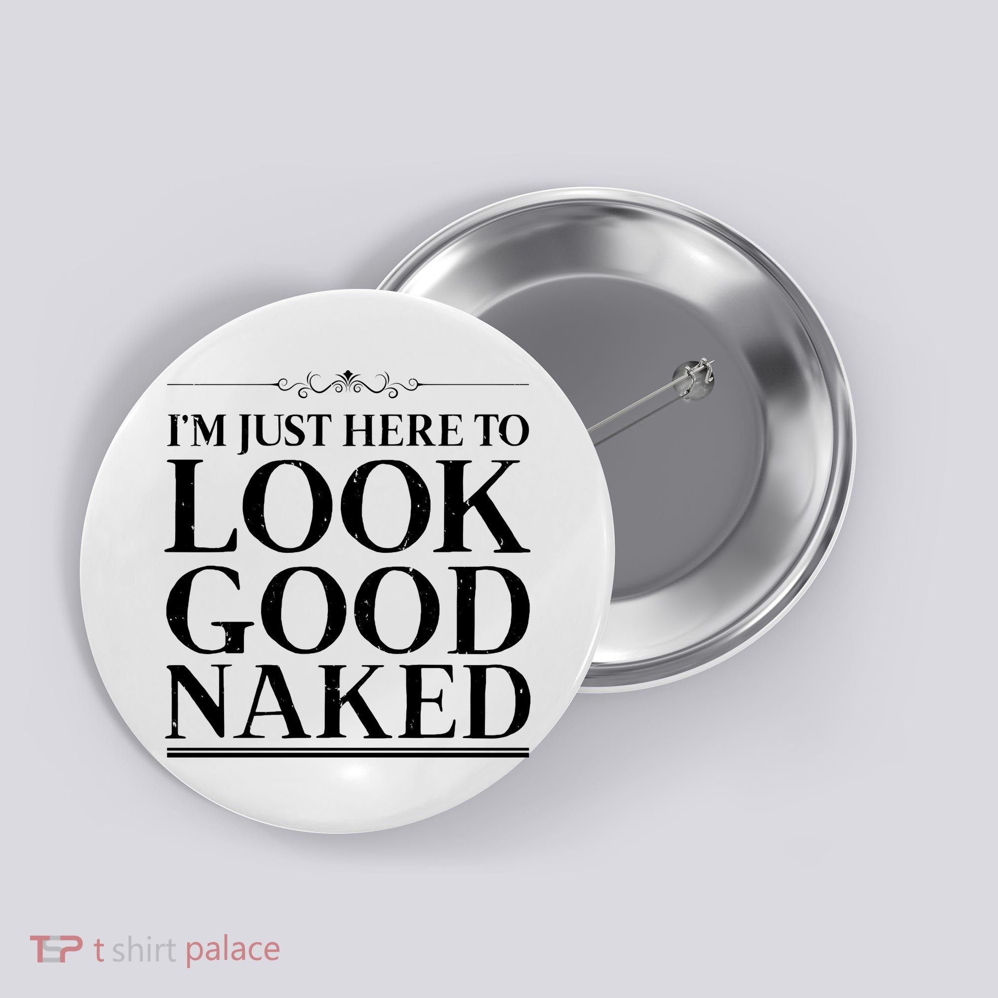 I'm Just Here To Look Good Naked Funny Humor Button