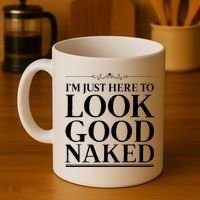 I'm Just Here To Look Good Naked Funny Humor Coffee Mug thumb 4