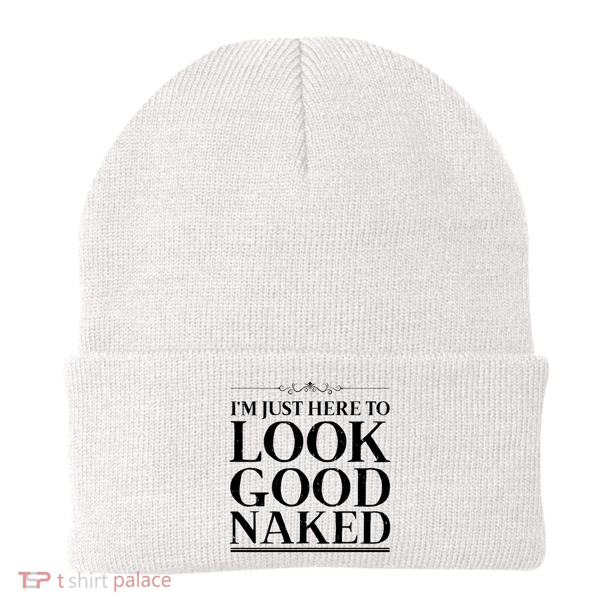 I'm Just Here To Look Good Naked Funny Humor Beanie