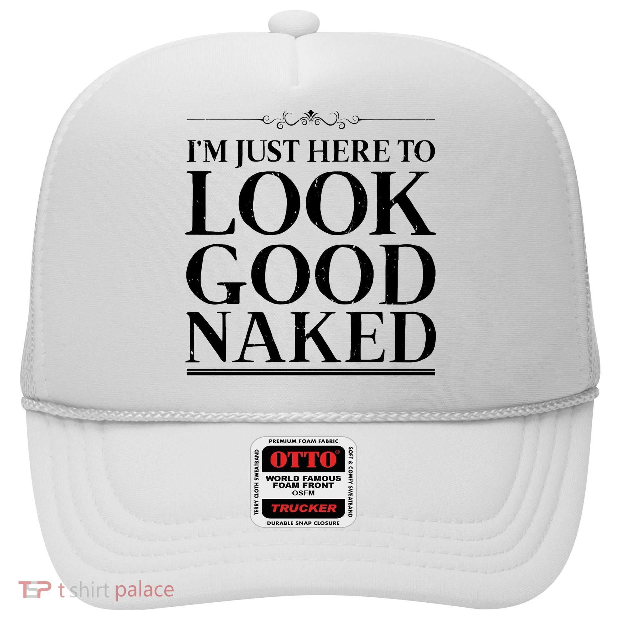 I'm Just Here To Look Good Naked Funny Humor Hat