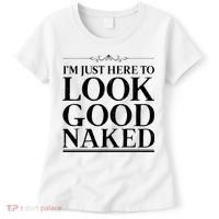 I'm Just Here To Look Good Naked Funny Humor Women's T-Shirt thumb 0
