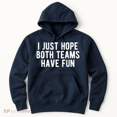 I Just Hope Both Teams Have Fun Hoodie