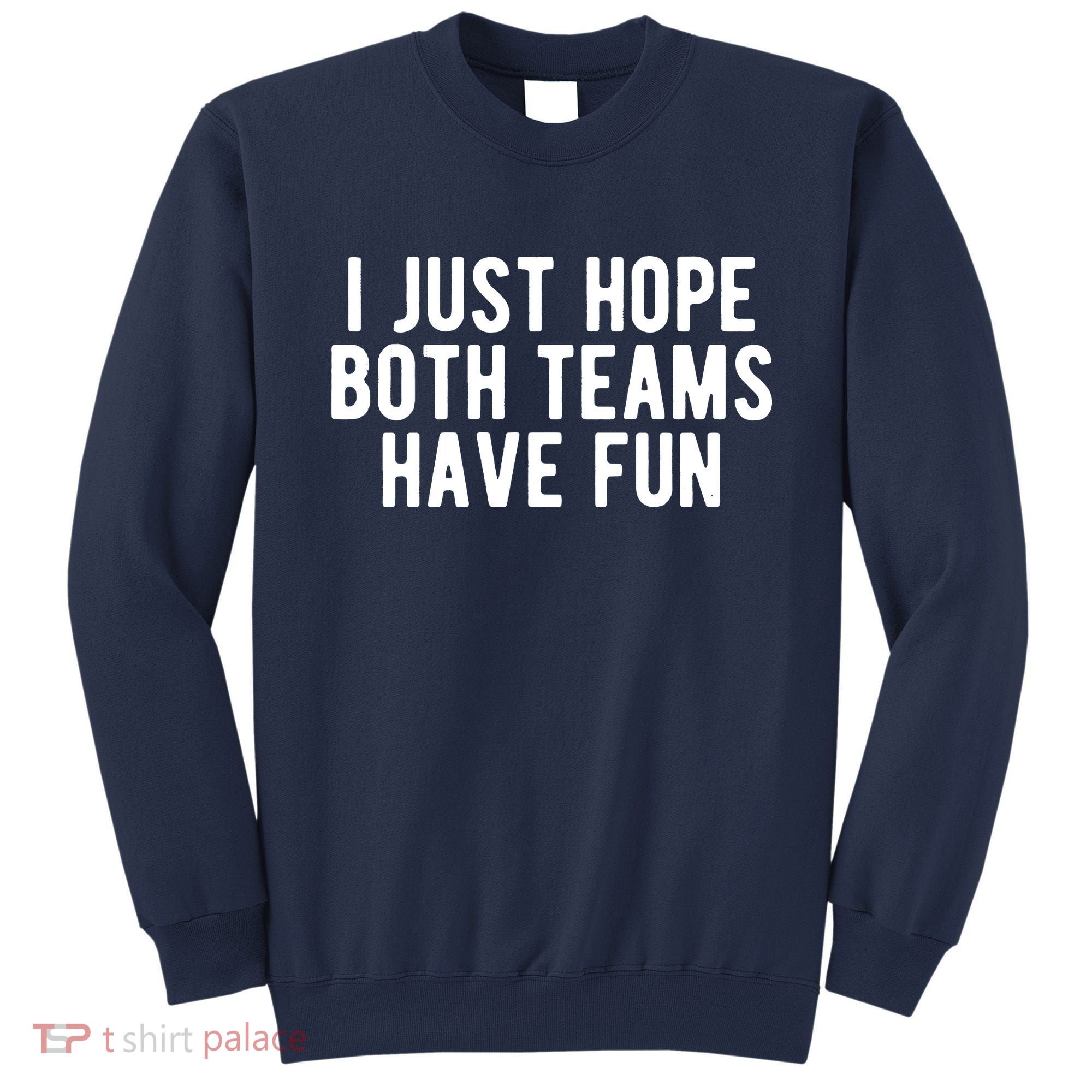 I Just Hope Both Teams Have Fun Sweatshirt