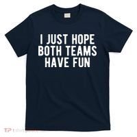 I Just Hope Both Teams Have Fun T-Shirt thumb 0
