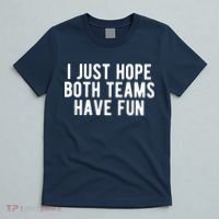 I Just Hope Both Teams Have Fun T-Shirt thumb 5
