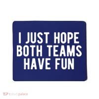 I Just Hope Both Teams Have Fun Mousepad thumb 0