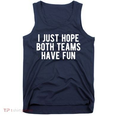 I Just Hope Both Teams Have Fun Tank Top