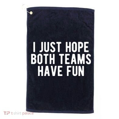 I Just Hope Both Teams Have Fun Golf Towel