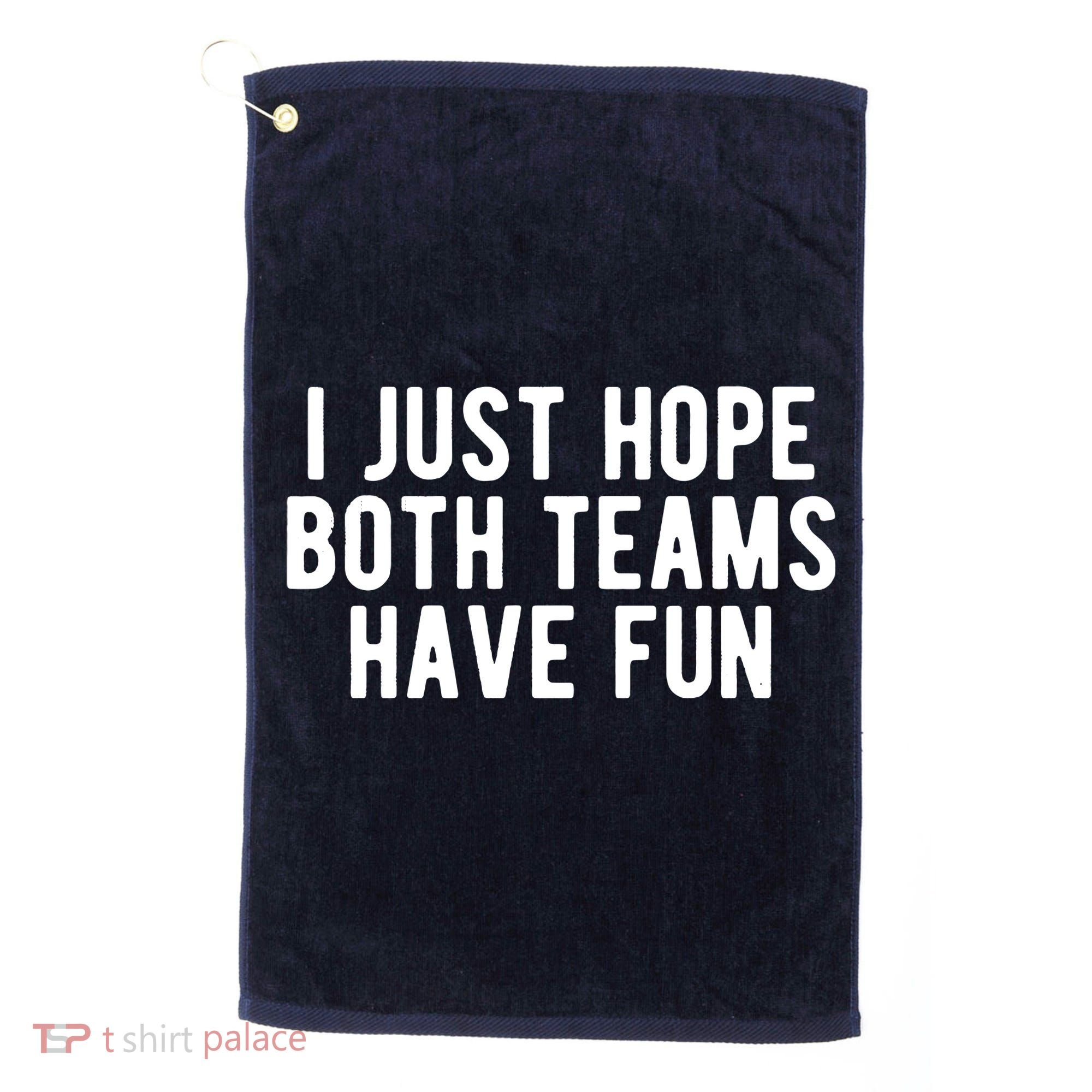 I Just Hope Both Teams Have Fun Golf Towel
