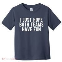 I Just Hope Both Teams Have Fun Toddler T-Shirt thumb 0