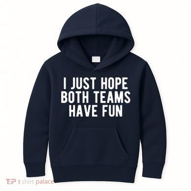 I Just Hope Both Teams Have Fun Kids Hoodie