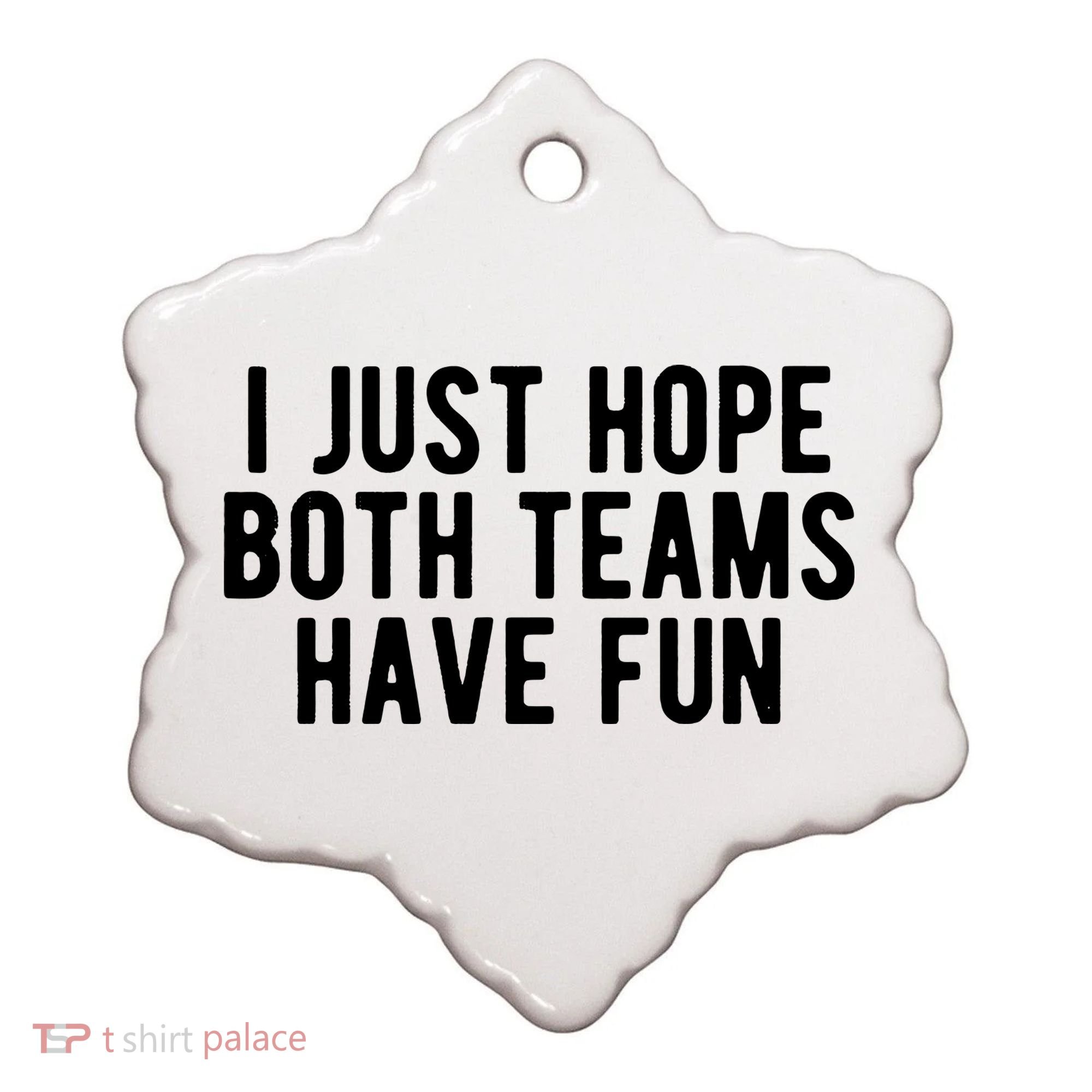 I Just Hope Both Teams Have Fun Ceramic Ornament