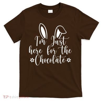 I'm Just Here For Chocolate Easter Bunny T-Shirt