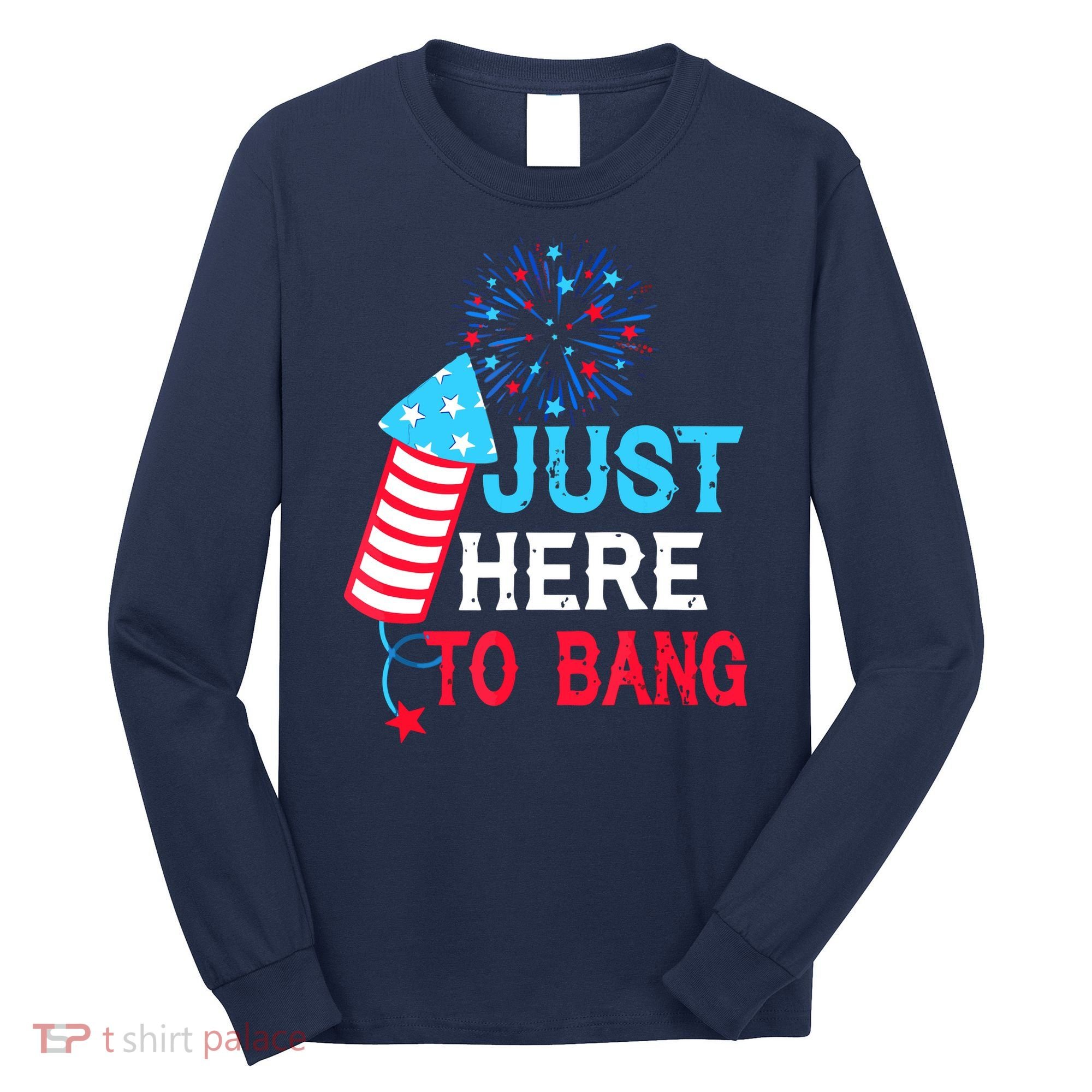 I'm Just Here To Bang Funny 4th July American Flag Long Sleeve Shirt