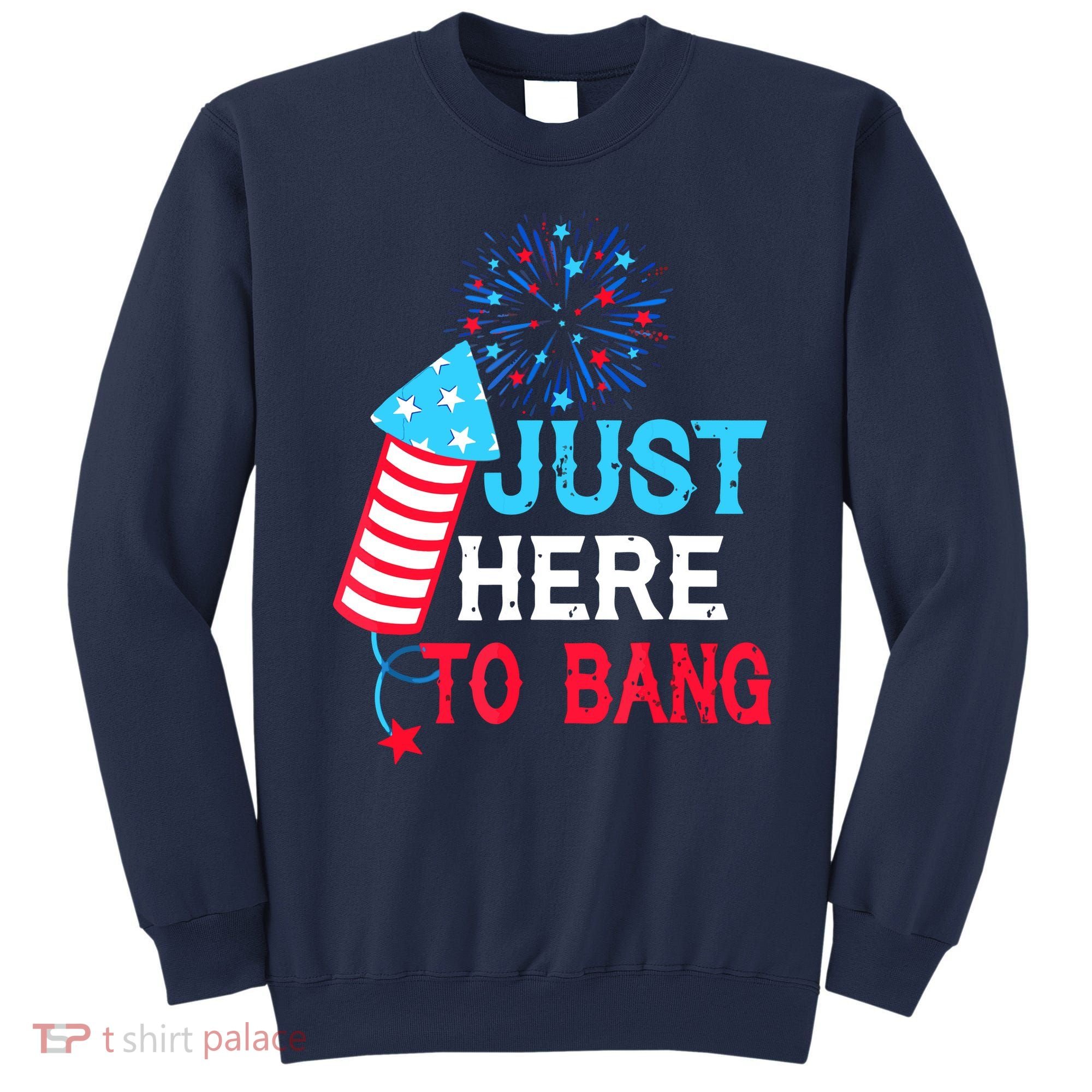 I'm Just Here To Bang Funny 4th July American Flag Sweatshirt