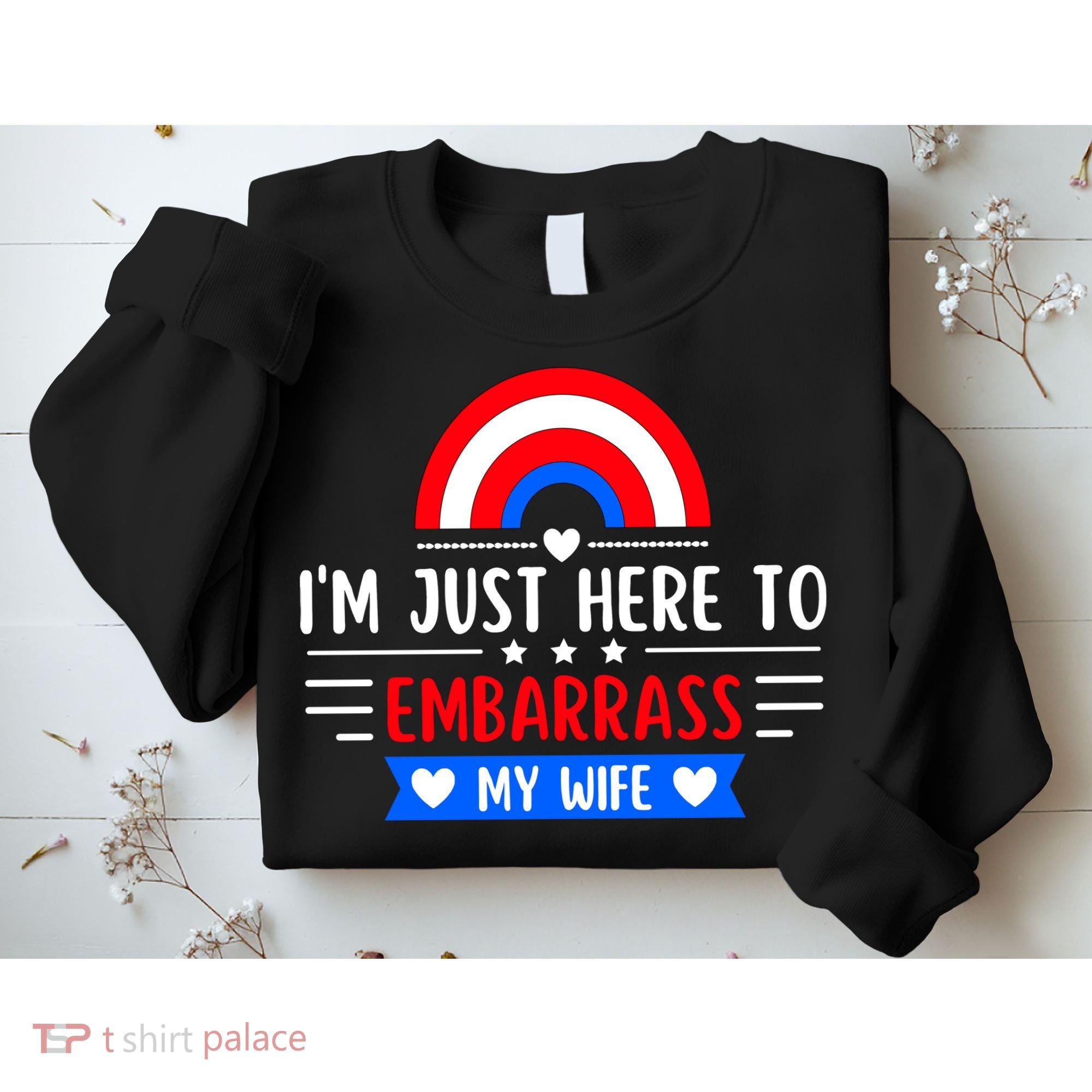 I'm Just Here To Embarrass My Wife Sweatshirt