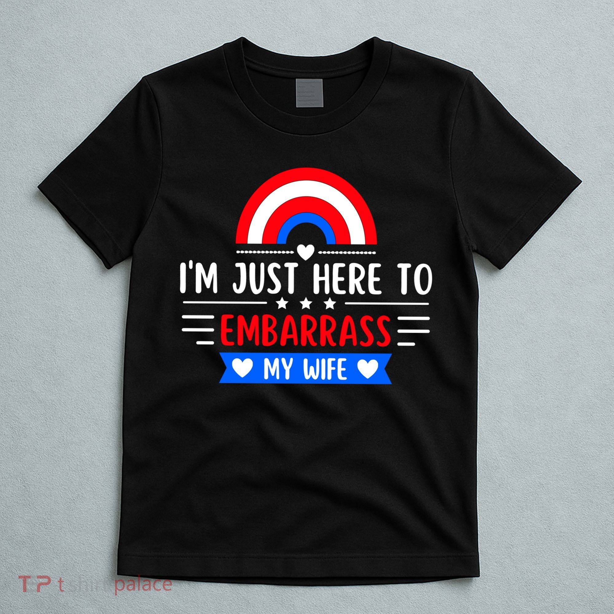 I'm Just Here To Embarrass My Wife T-Shirt