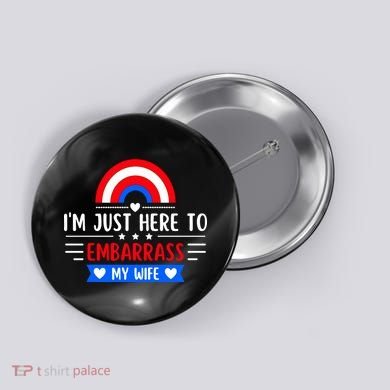I'm Just Here To Embarrass My Wife Button