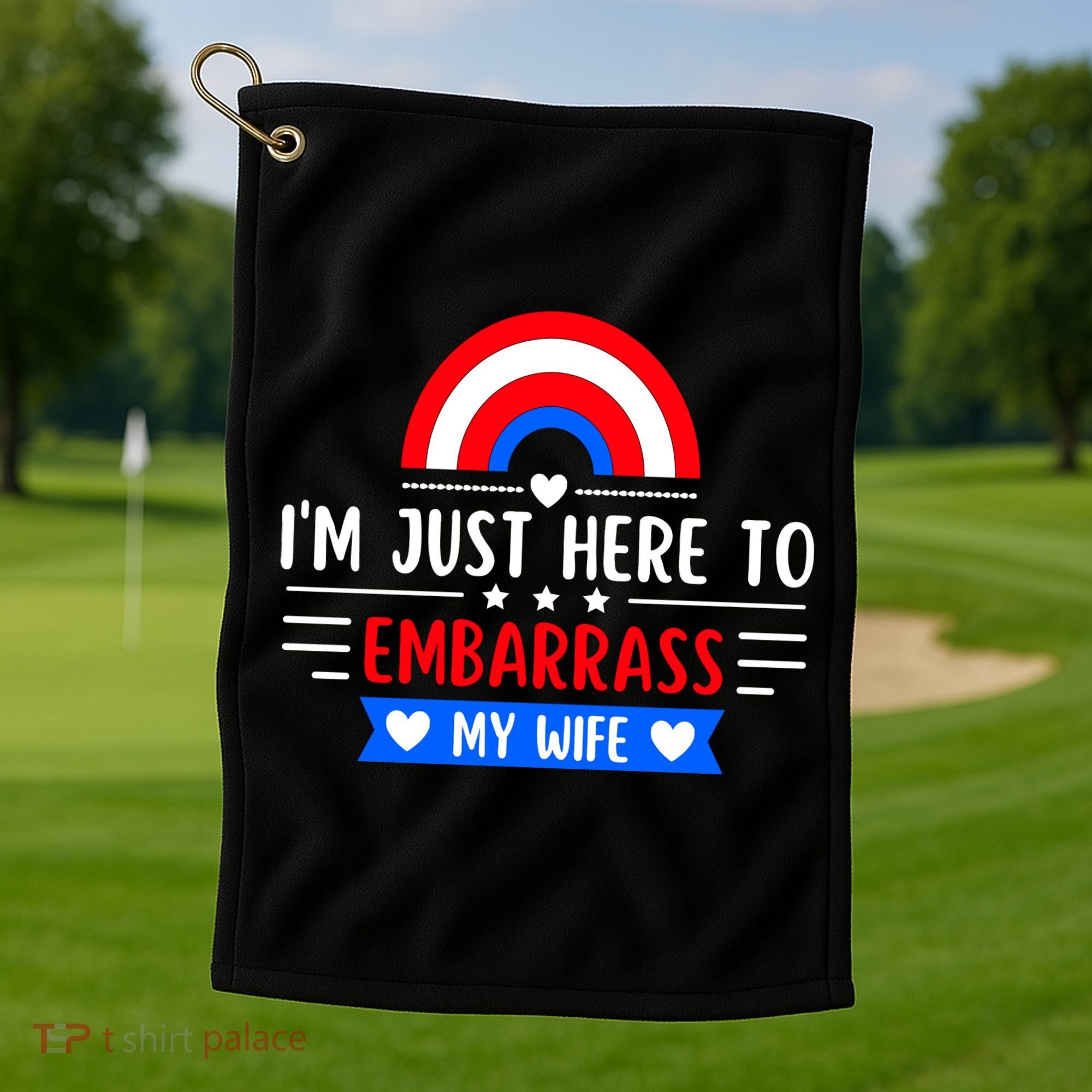 I'm Just Here To Embarrass My Wife Golf Towel