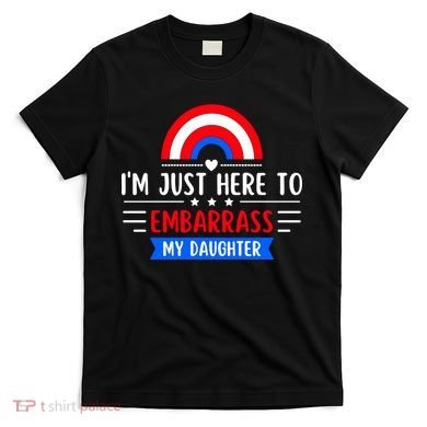 I'm Just Here To Embarrass My Daughter T-Shirt