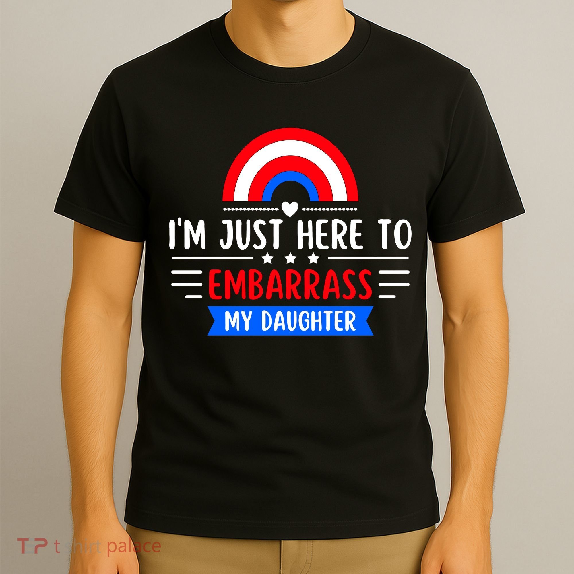 I'm Just Here To Embarrass My Daughter T-Shirt