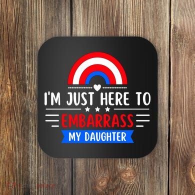 I'm Just Here To Embarrass My Daughter Coaster