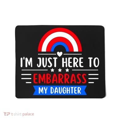 I'm Just Here To Embarrass My Daughter Mousepad