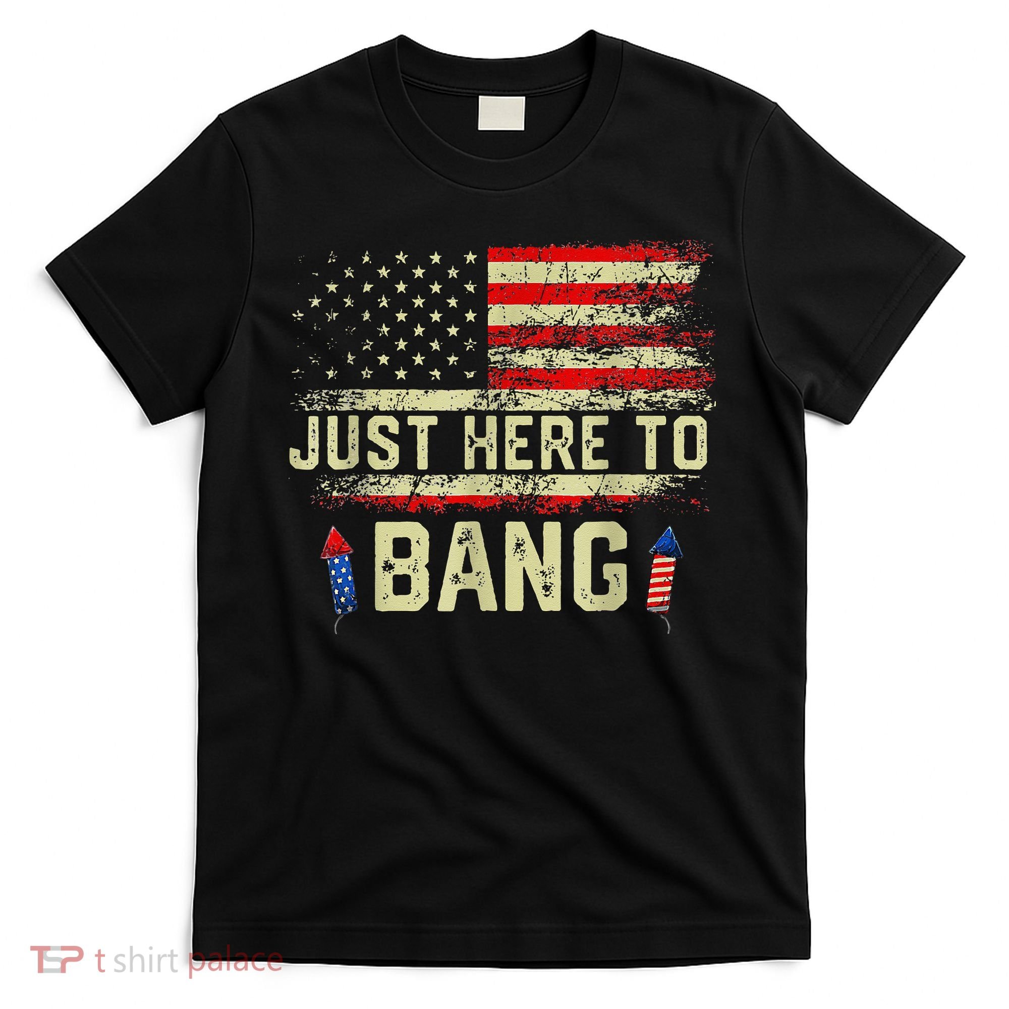 I'm Just Here To Bang Funny 4th of July Independence Day T-Shirt
