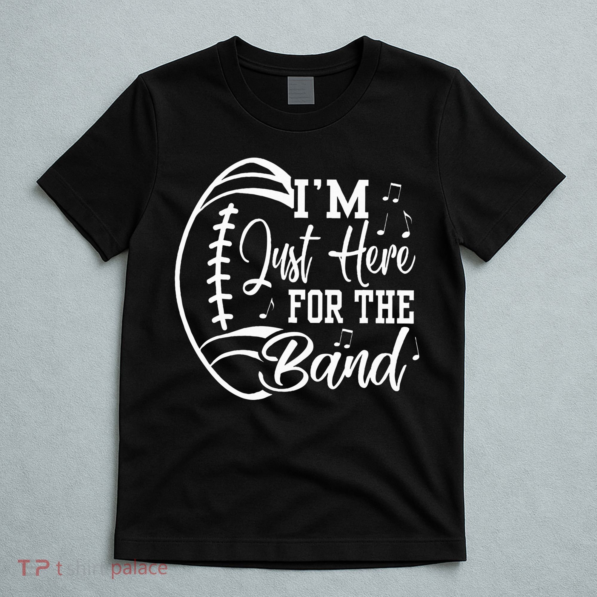 Im Just Here For The B.A.N.D Marching Halftime Show Football T-Shirt