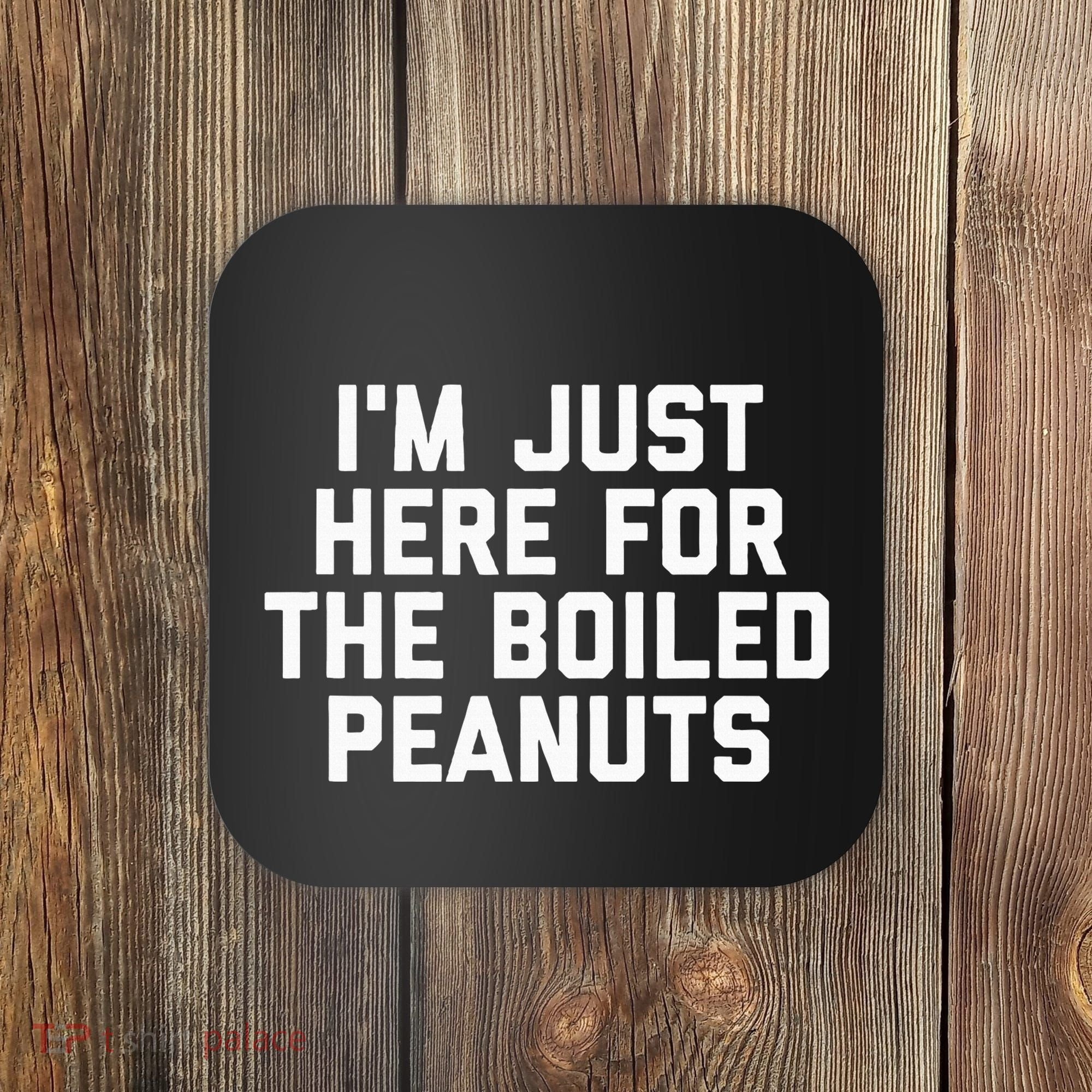 IM Just Here For The Boiled Peanuts Funny Georgia Food Coaster