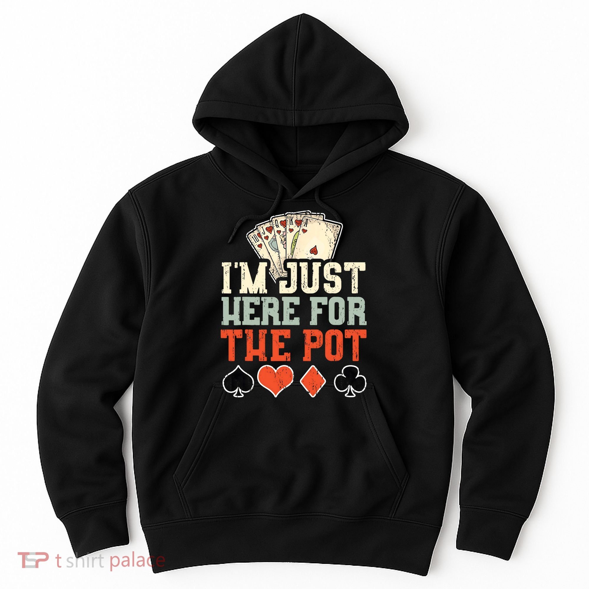 I'm Just Here For The Pot - Poker Hoodie