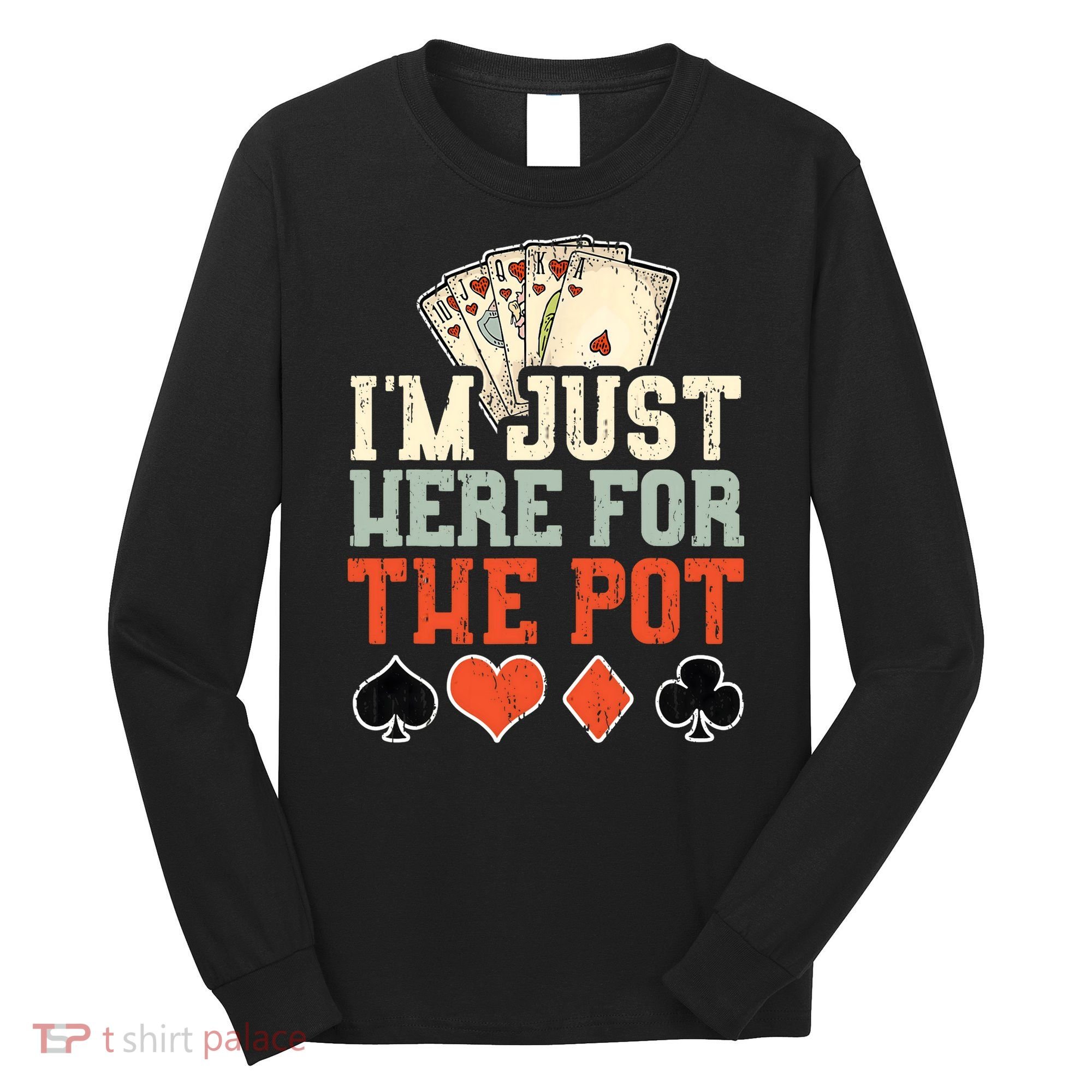 I'm Just Here For The Pot - Poker Long Sleeve Shirt