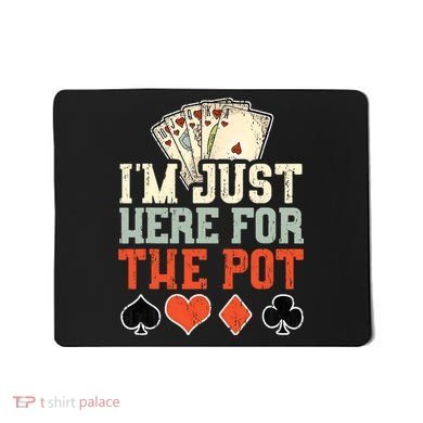 I'm Just Here For The Pot - Poker Mousepad