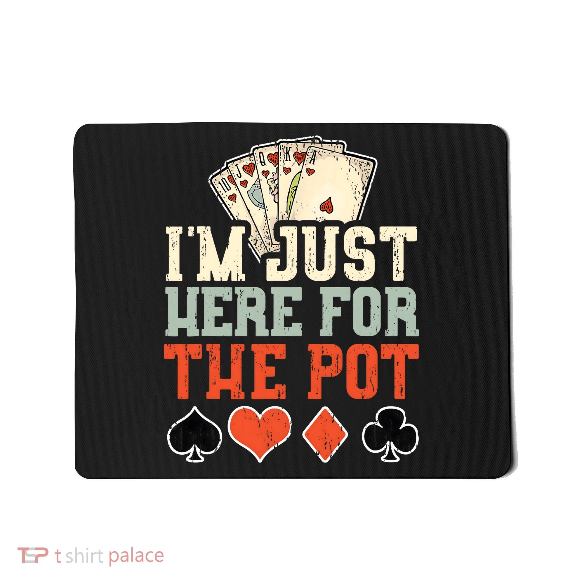 I'm Just Here For The Pot - Poker Mousepad