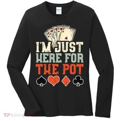 I'm Just Here For The Pot - Poker Women's Long Sleeve Shirt
