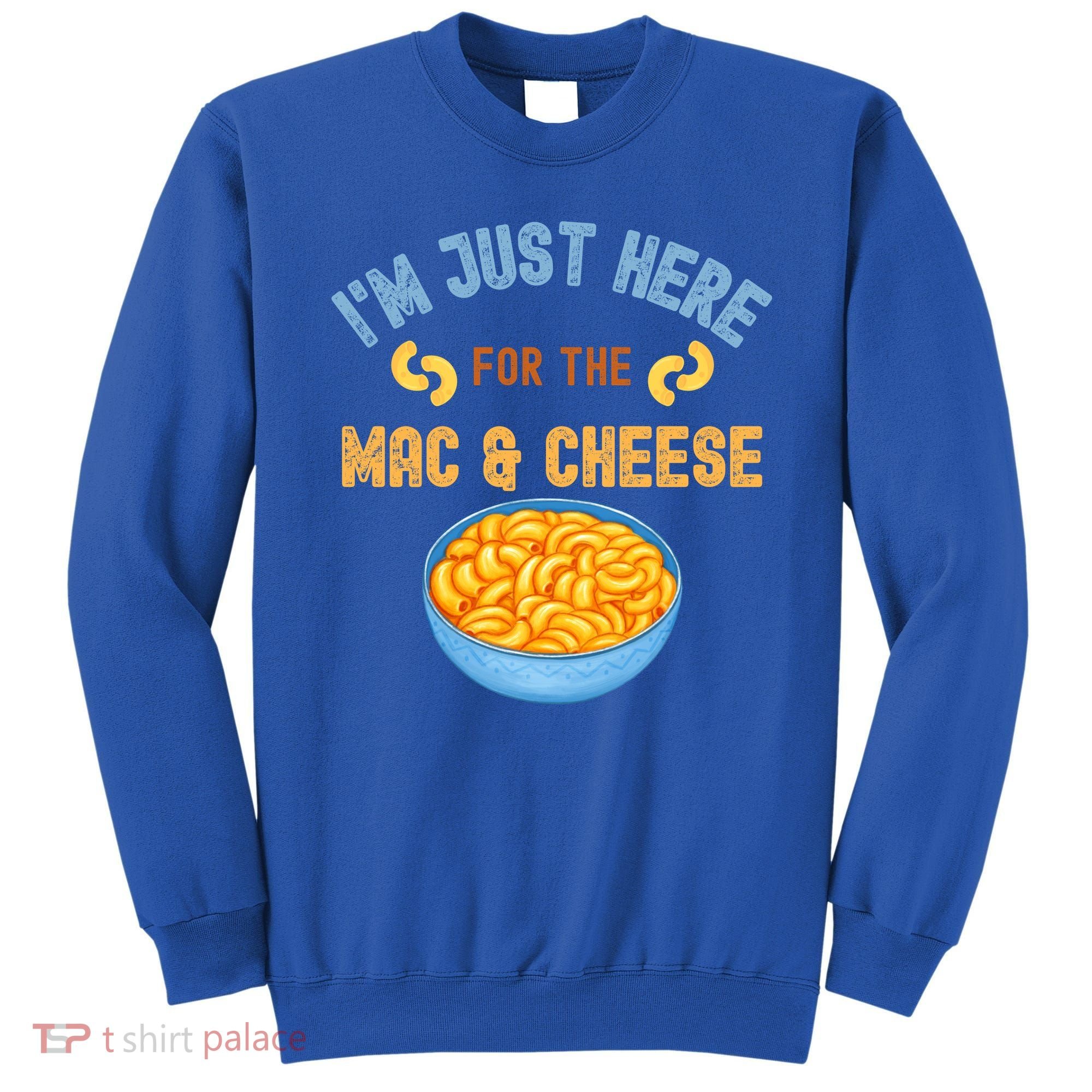 I'm Just Here For The Mac And Cheese Funny Food Humor Sweatshirt