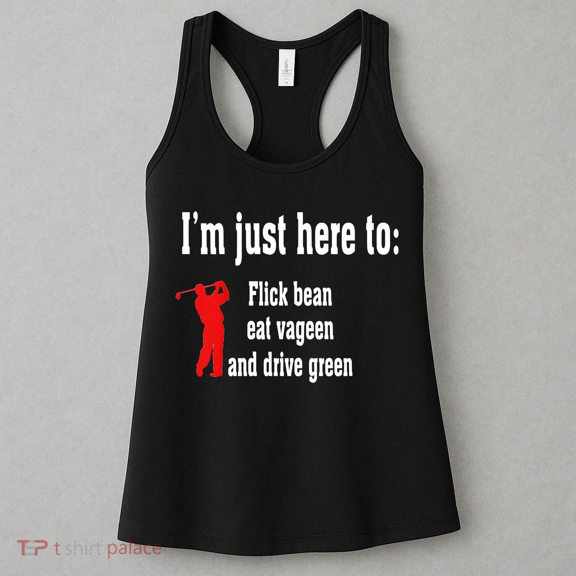 I'm Just Here To Flick Bean Eat Vageen And Drive Green Women's Tank Top