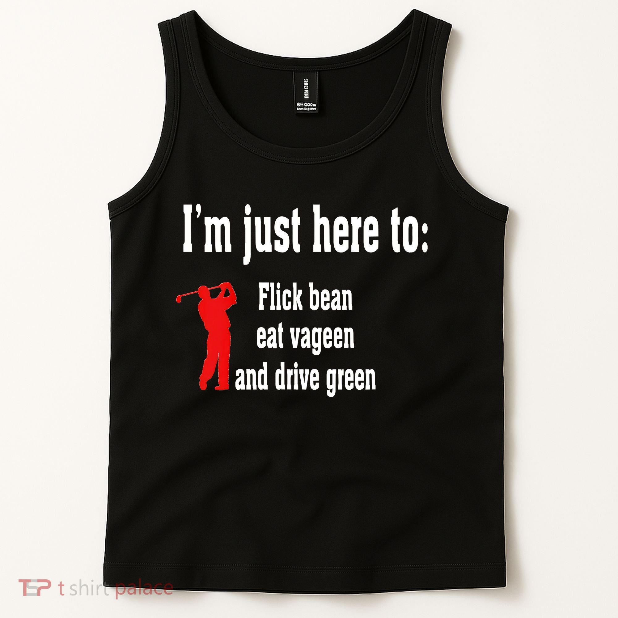 I'm Just Here To Flick Bean Eat Vageen And Drive Green Tank Top