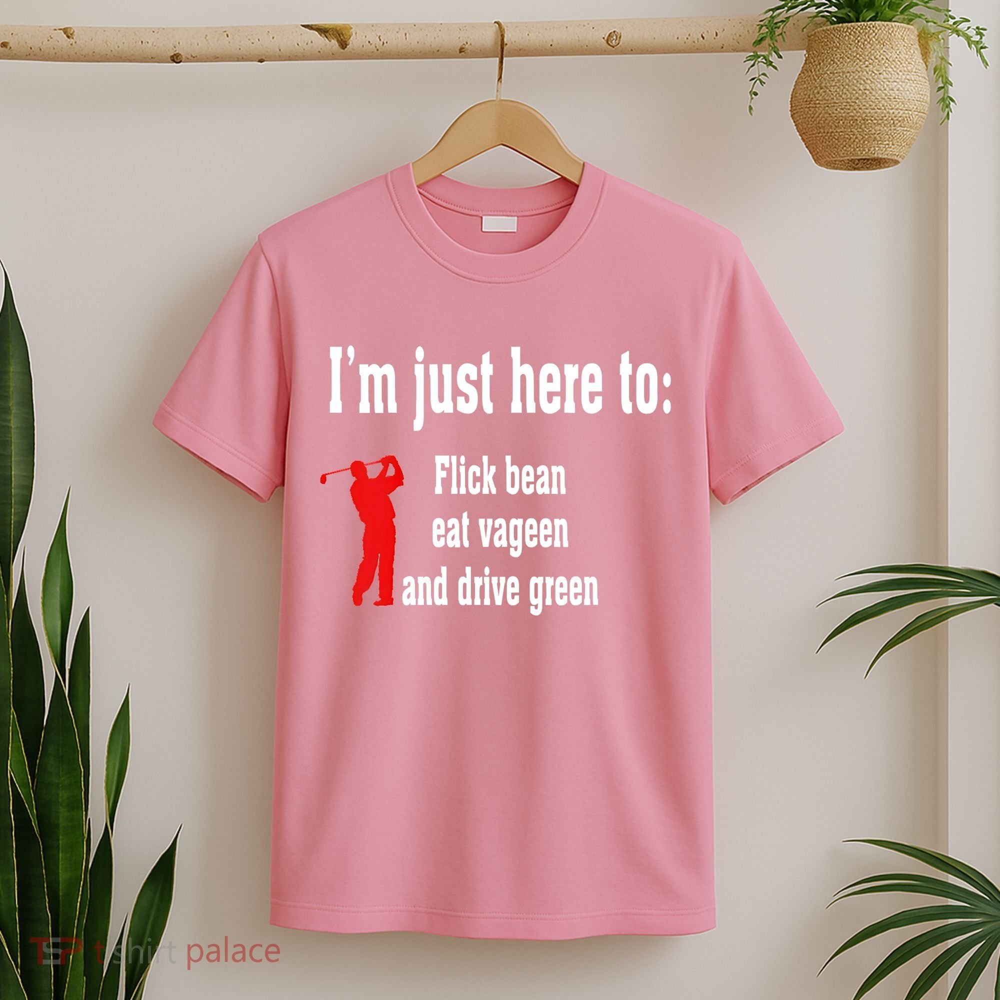 I'm Just Here To Flick Bean Eat Vageen And Drive Green T-Shirt