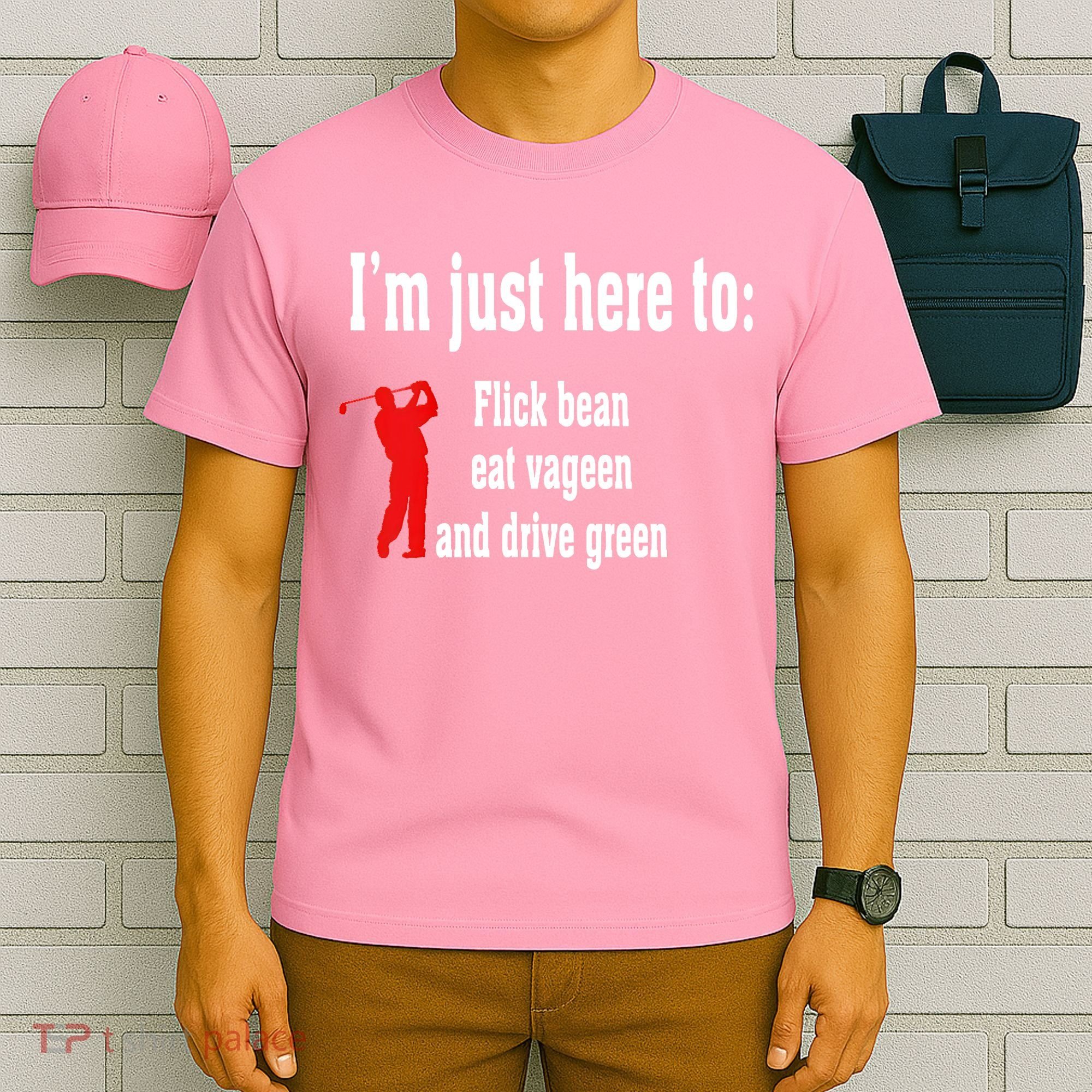 I'm Just Here To Flick Bean Eat Vageen And Drive Green T-Shirt
