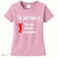I'm Just Here To Flick Bean Eat Vageen And Drive Green Women's T-Shirt thumb 0