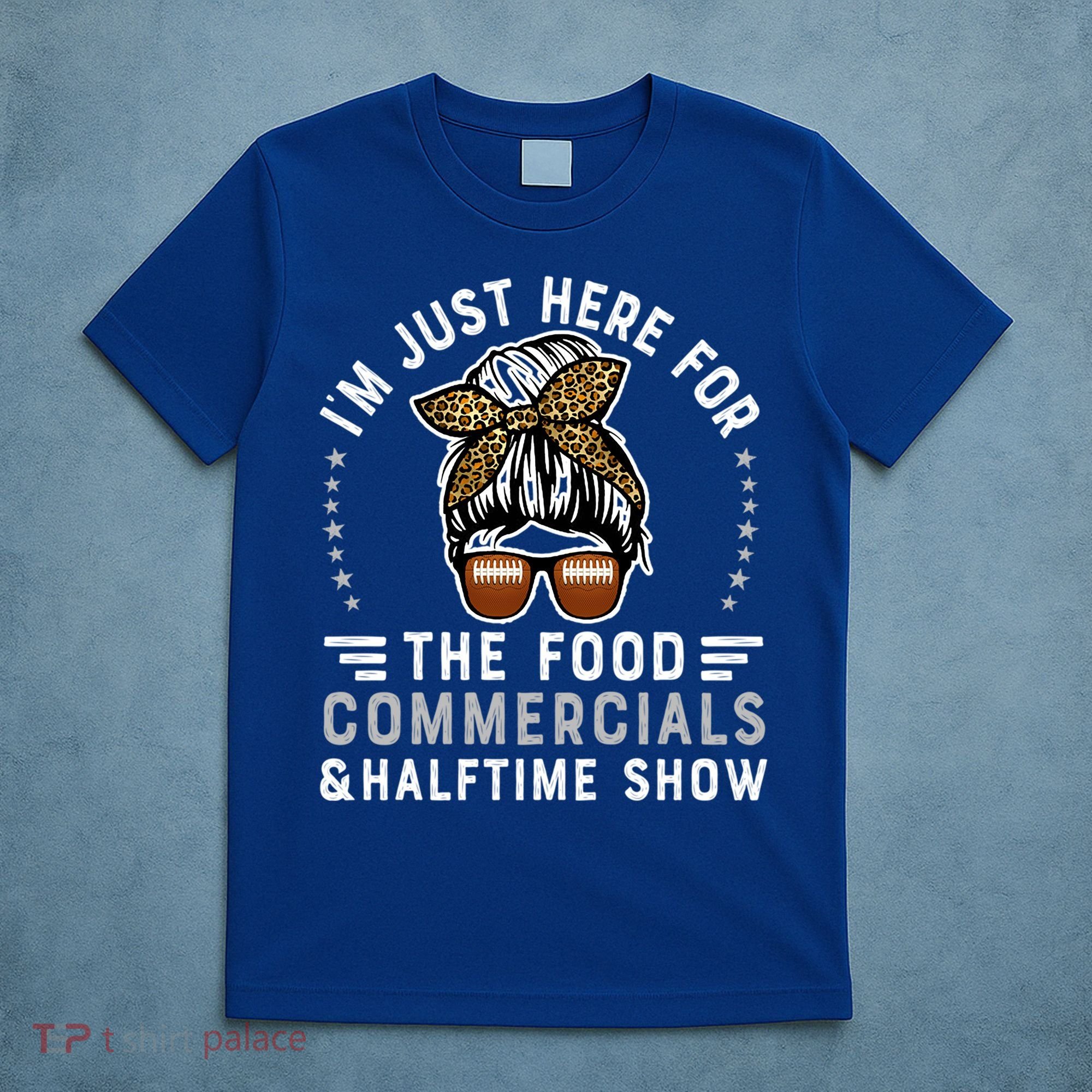 I’M Just Here For The Food Commercials And Halftime Show Gift T-Shirt