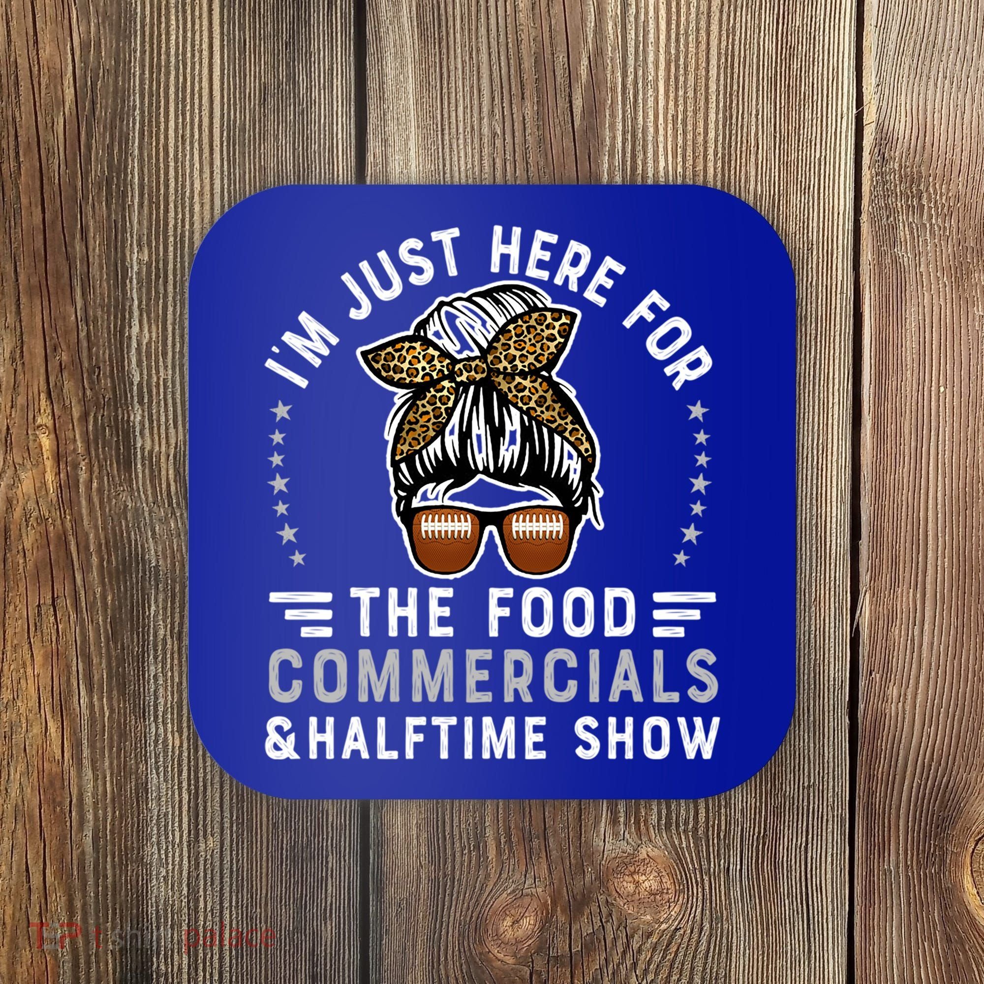 I’M Just Here For The Food Commercials And Halftime Show Gift Coaster