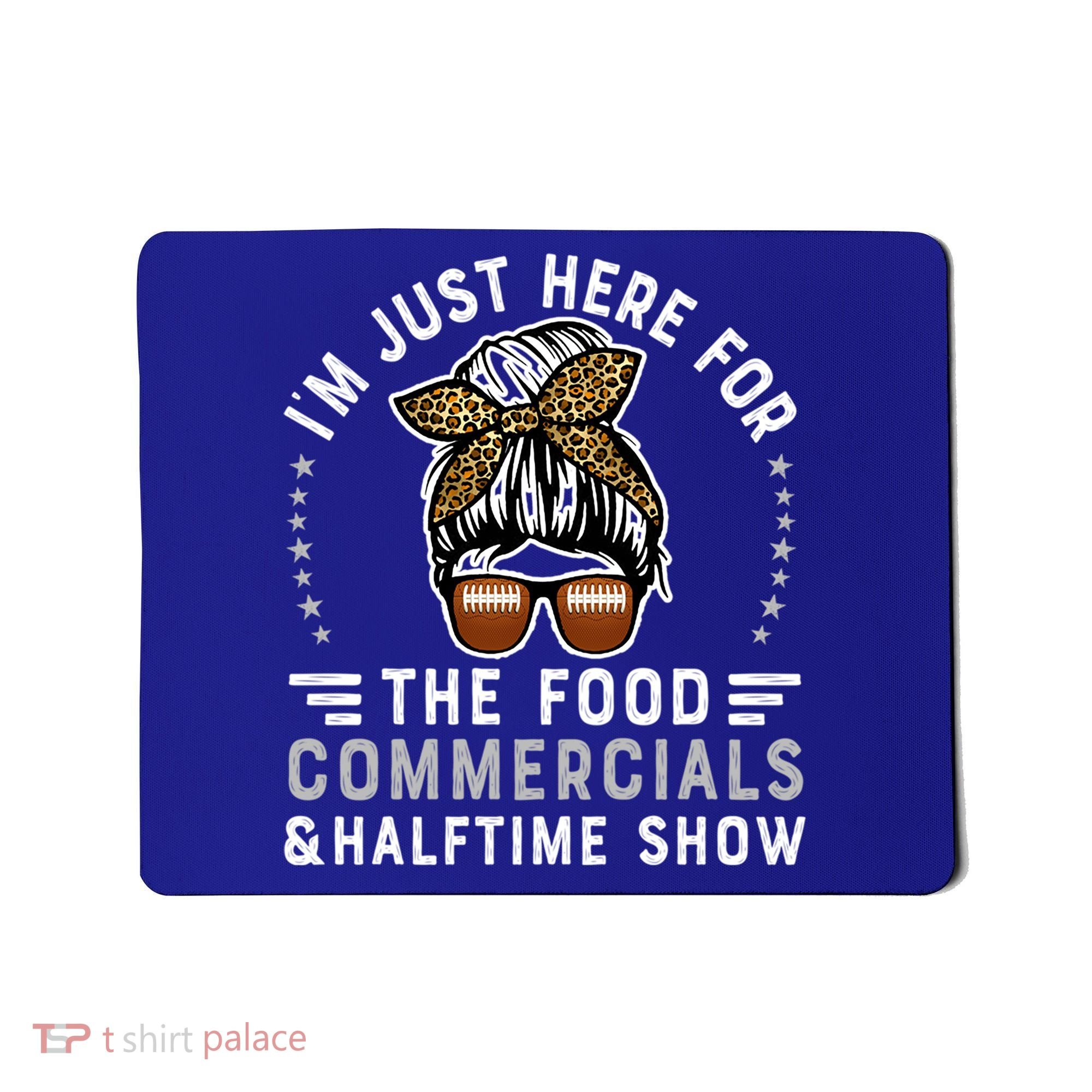 I’M Just Here For The Food Commercials And Halftime Show Gift Mousepad