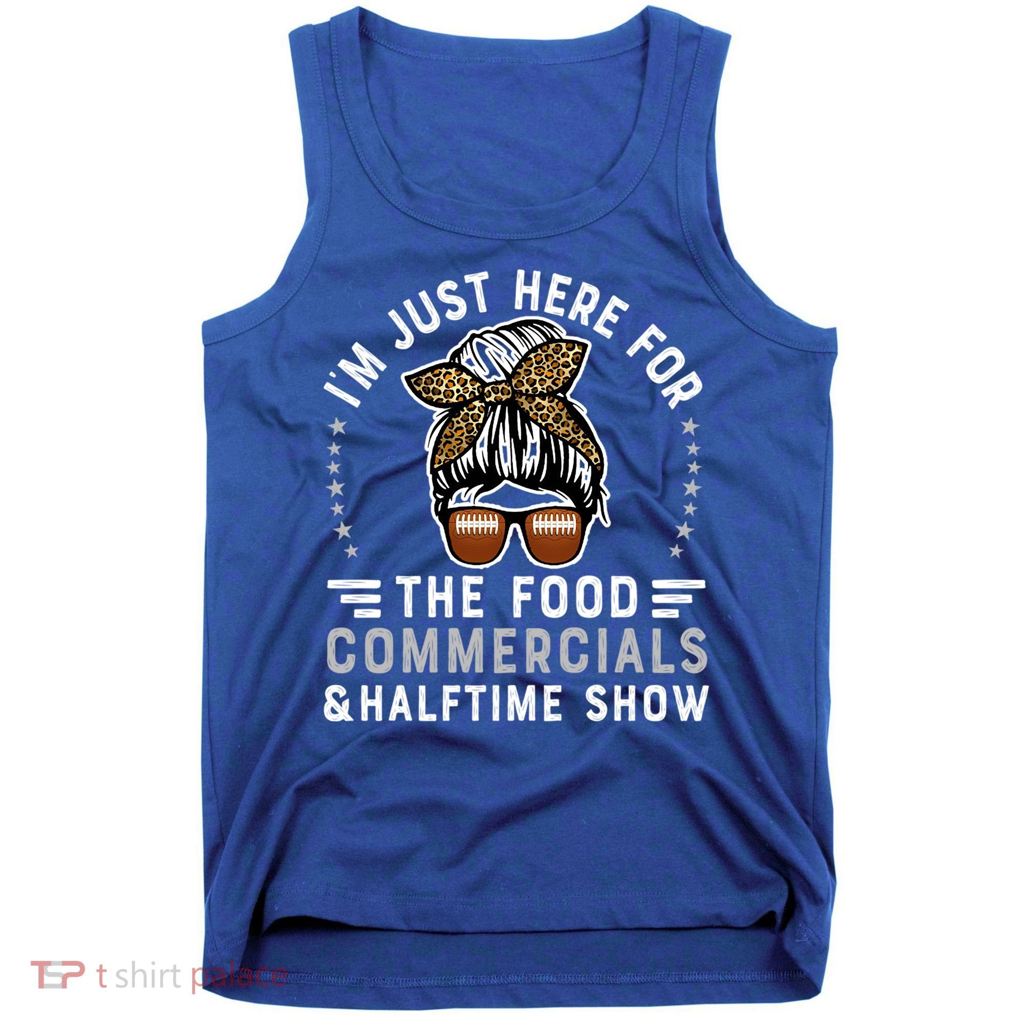 I’M Just Here For The Food Commercials And Halftime Show Gift Tank Top