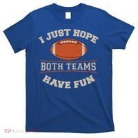 I Just Hope Both Teams Have Fun Sarcastic Football Saying Gift T-Shirt thumb 0