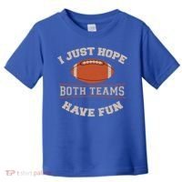 I Just Hope Both Teams Have Fun Sarcastic Football Saying Gift Toddler T-Shirt thumb 0
