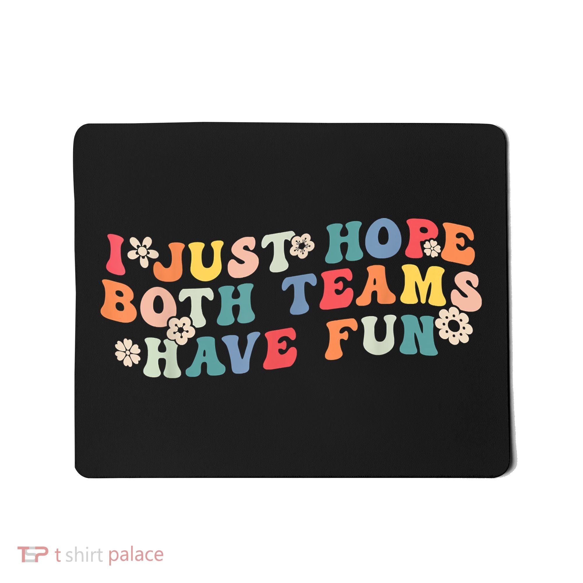 I Just Hope Both Teams Have Fun Funny Football Mousepad